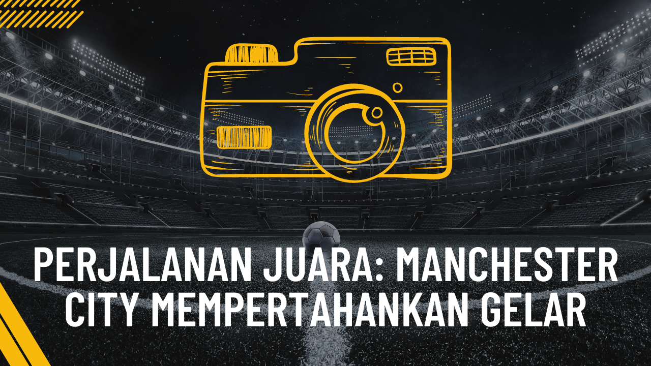 perjalanan manchester city mempertahankan gelar