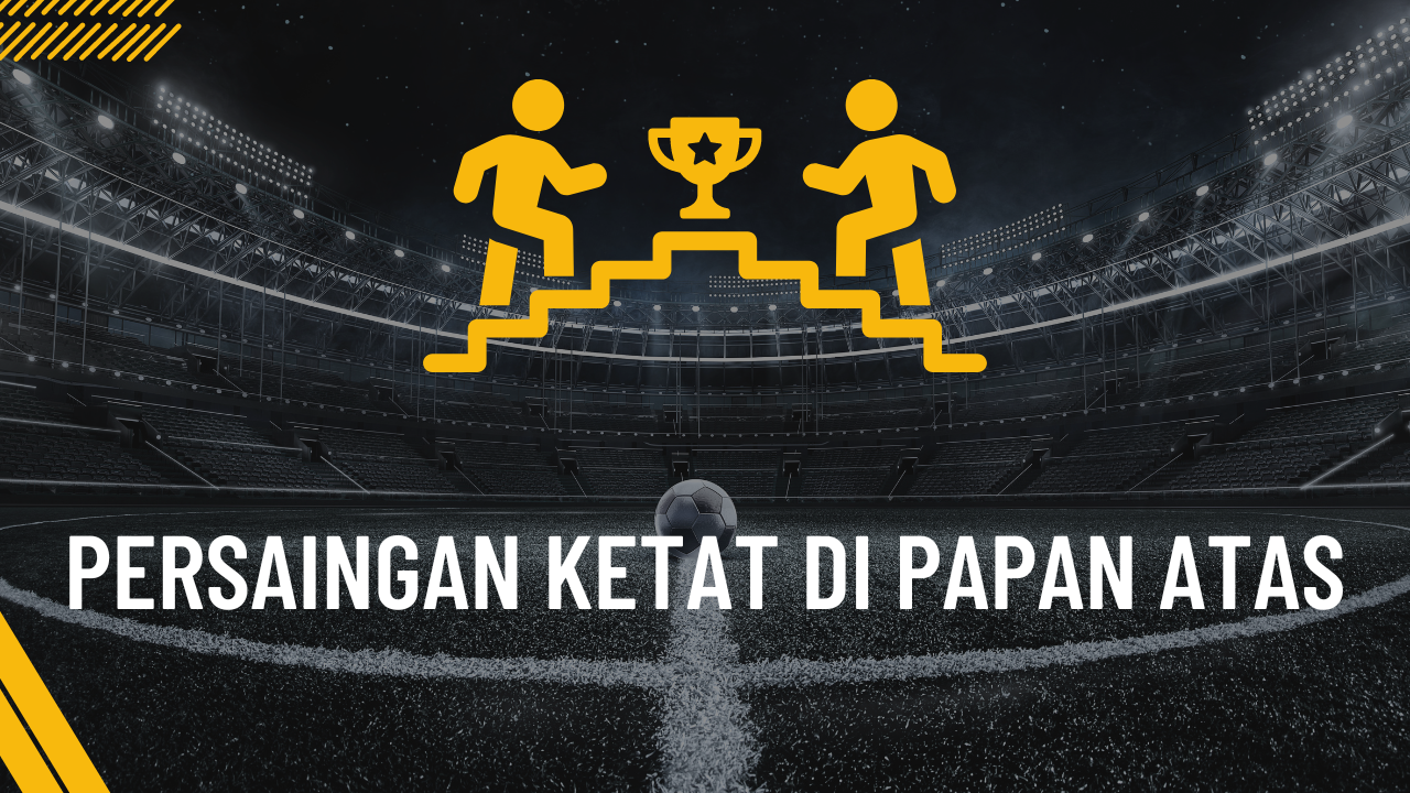 Persaingan Ketat di Papan Atas